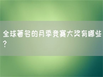 全球著名的月季競賽大獎(jiǎng)有哪些？